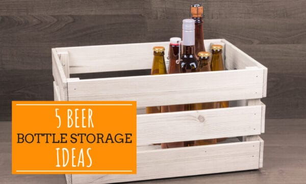 5 Beer Bottle Storage Ideas 1 A picture of beer in a wooden crate. Text reads 5 beer bottle storage ideas.