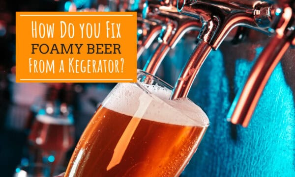 How Do you Fix Foamy Beer From a Kegerator? 5 How Do you Fix Foamy Beer From a Kegerator?