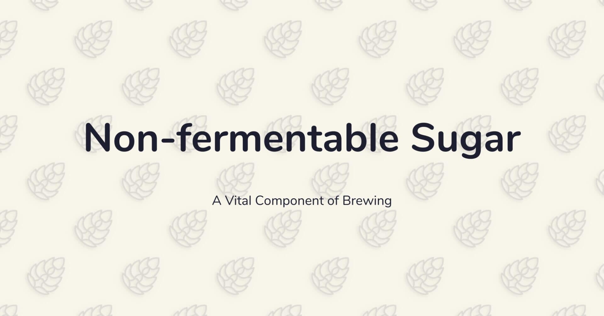 Non-fermentable Sugar – A Vital Component of Brewing 1 Non Fermentable Sugar